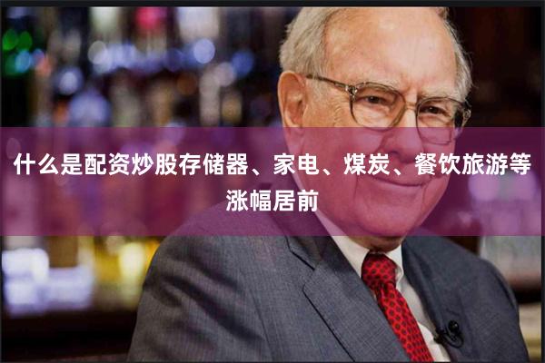 什么是配资炒股存储器、家电、煤炭、餐饮旅游等涨幅居前