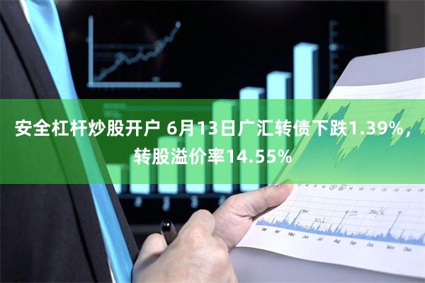安全杠杆炒股开户 6月13日广汇转债下跌1.39%，转股溢价率14.55%
