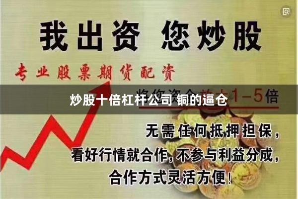 炒股十倍杠杆公司 铜的逼仓