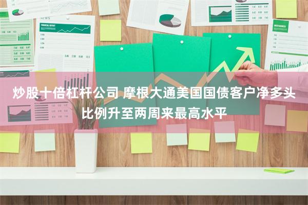 炒股十倍杠杆公司 摩根大通美国国债客户净多头比例升至两周来最高水平