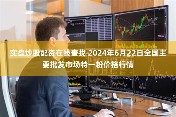 实盘炒股配资在线查找 2024年6月22日全国主要批发市场特一粉价格行情
