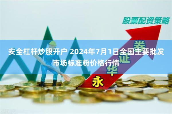 安全杠杆炒股开户 2024年7月1日全国主要批发市场标准粉价格行情