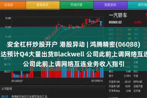 安全杠杆炒股开户 港股异动 | 鸿腾精密(06088)涨超20% 英伟达预计Q4大量出货Blackwell 公司此前上调网络互连业务收入指引