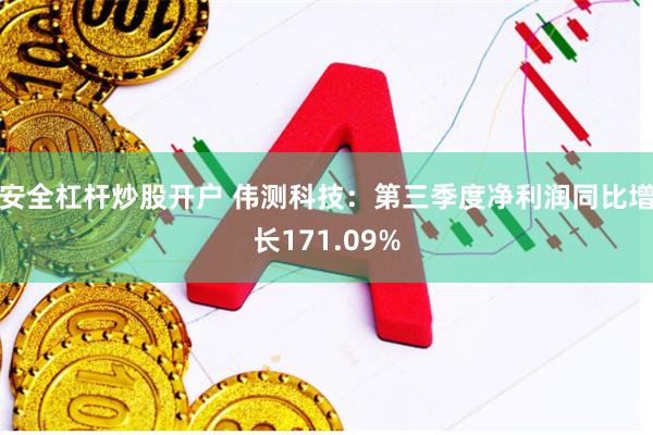 安全杠杆炒股开户 伟测科技：第三季度净利润同比增长171.09%