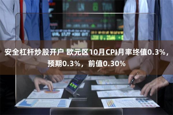 安全杠杆炒股开户 欧元区10月CPI月率终值0.3%，预期0.3%，前值0.30%