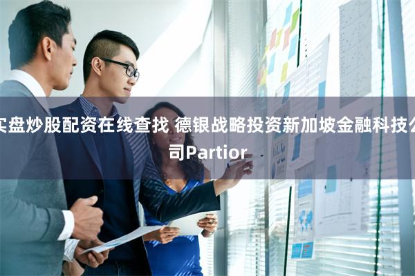 实盘炒股配资在线查找 德银战略投资新加坡金融科技公司Partior