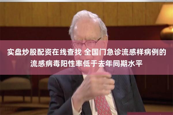 实盘炒股配资在线查找 全国门急诊流感样病例的流感病毒阳性率低于去年同期水平
