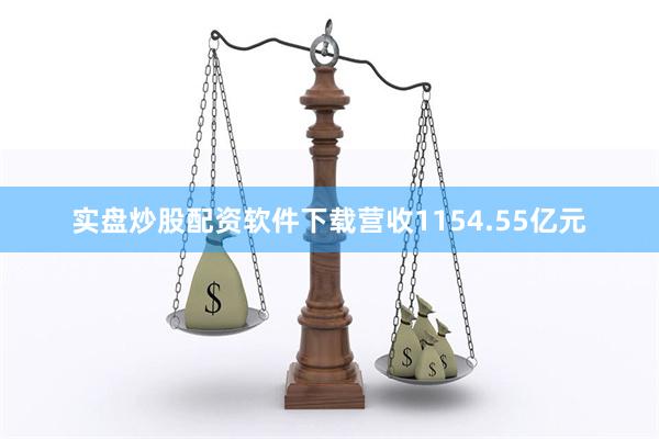 实盘炒股配资软件下载营收1154.55亿元