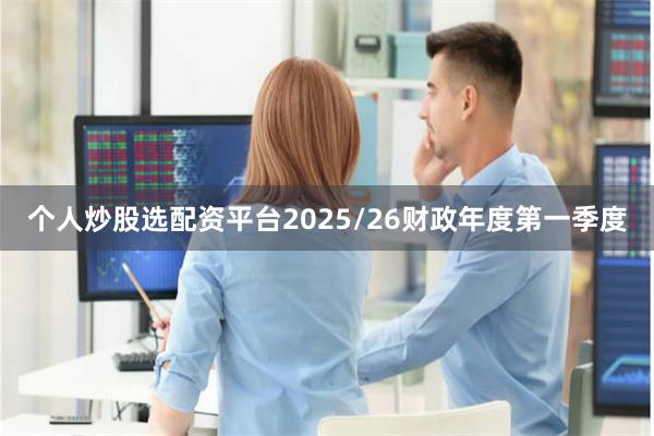 个人炒股选配资平台2025/26财政年度第一季度