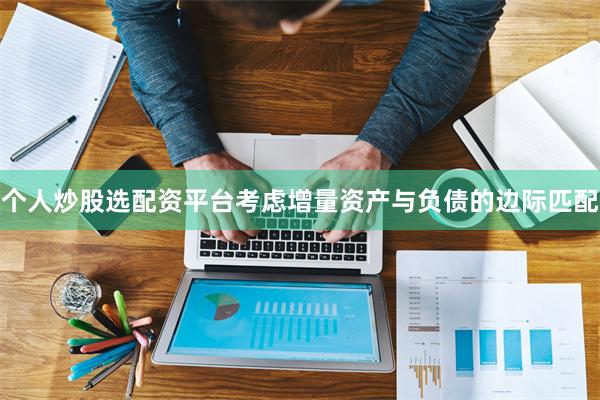 个人炒股选配资平台考虑增量资产与负债的边际匹配