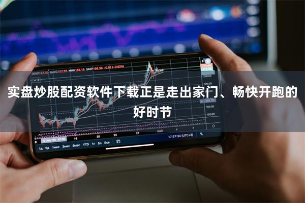 实盘炒股配资软件下载正是走出家门、畅快开跑的好时节